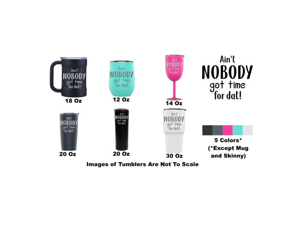 Laser Engraved Ain't Nobody Got Time For Dat Stainless Steel Powder Coated Tumbler + Splash Proof Lid + 2 Straws*, Triple Wall Vacuum Insulated, Mug Coffee Cup Travel Work