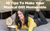 10 Tips To Make Your Musical Gift Memorable