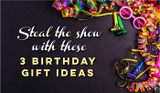 Steal the Show with These 3 Birthday Gift Ideas