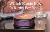 Which Music Box is Right for You? 