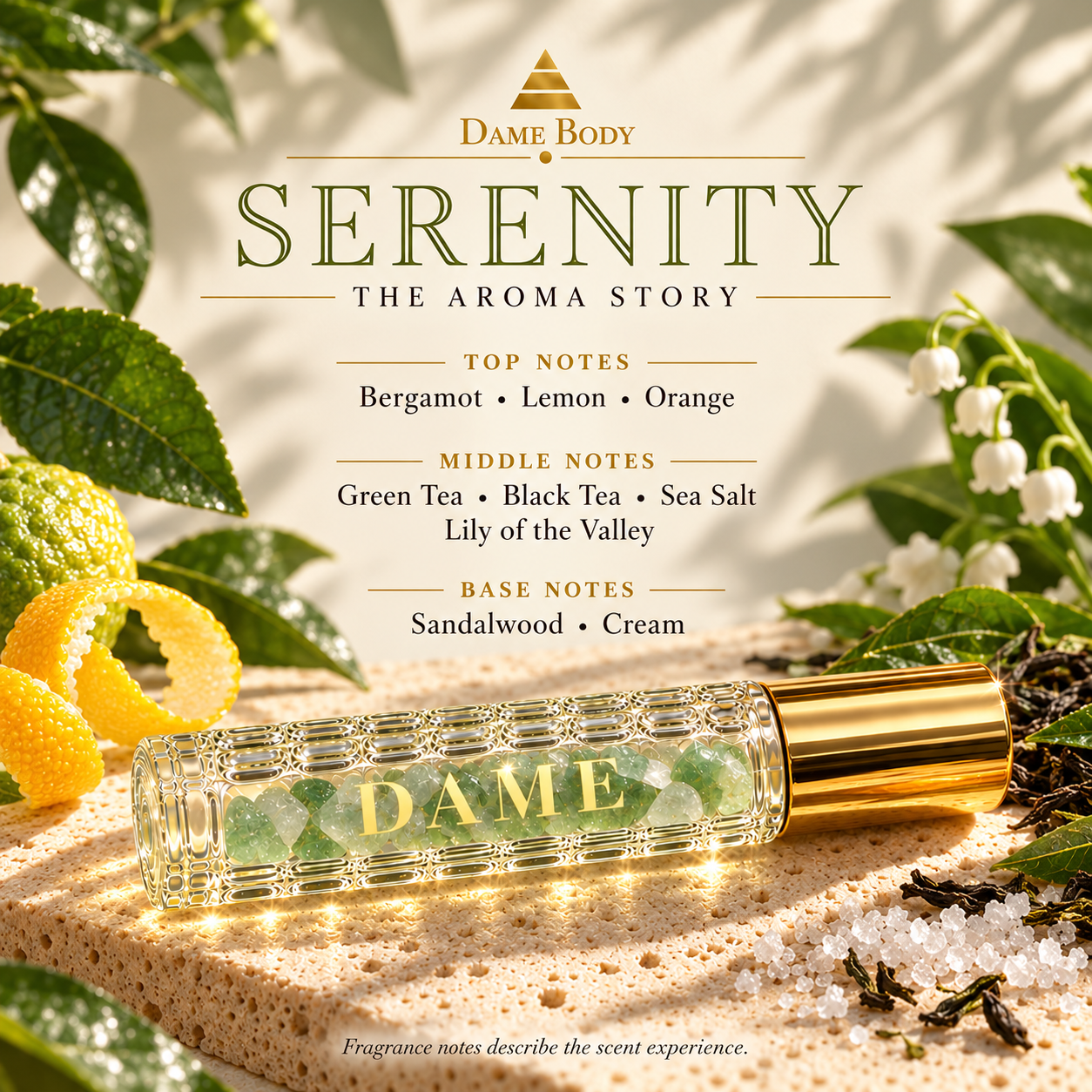 Serenity fragrance notes: bergamot, lemon, orange, green tea, black tea, sea salt, lily of the valley, sandalwood and cream.