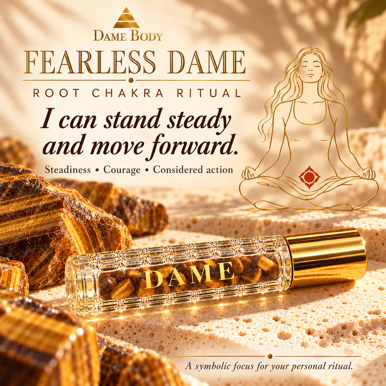 Fearless Dame Root chakra intention: I can stand steady and move forward.