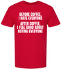 Before Coffee, I Hate Everyone After Coffee, I Feel Good About Hating Everyone Printed T-Shirt Funny Sarcastic Cotton Tee