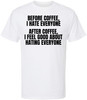 Before Coffee, I Hate Everyone After Coffee, I Feel Good About Hating Everyone Printed T-Shirt Funny Sarcastic Cotton Tee