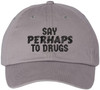 Say Perhaps To Drugs Embroidered Dad Hat Sarcastic Meme Funny Retro Cap