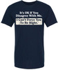 It's OK If You Disagree With Me I Can't Force You To Be Right Printed T-Shirt Funny Sarcastic 100% Cotton Tee