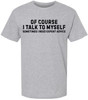 Of Course I Talk To Myself Printed T Shirt | Funny Quote Tee Sometimes I Need Expert Advice Sarcastic Unisex Top