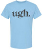 Ugh Printed T-Shirt Funny Sarcastic Humor 100% Cotton Crewneck Tee