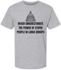 Never Underestimate The Power of Stupid People in Large Groups Printed T-Shirt | Funny Sarcastic Unisex Tee