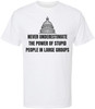 Never Underestimate The Power of Stupid People in Large Groups Printed T-Shirt | Funny Sarcastic Unisex Tee