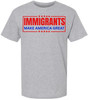 Immigrants Make America Great Printed T-Shirt | Pro Immigration Equality Unisex Political Statement Cotton Tee Shirt