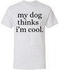 My Dog Thinks I'm Cool Printed T-Shirt | Funny Dog Lover Short Sleeve Crewneck Tee | Cute Pet Owner Gift