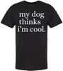 My Dog Thinks I'm Cool Printed T-Shirt | Funny Dog Lover Short Sleeve Crewneck Tee | Cute Pet Owner Gift