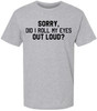 Sorry, Did I Roll My Eyes Out Loud? Printed T-Shirt Funny Sarcastic Humor Cotton Crewneck Tee
