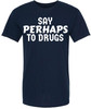 Say Perhaps to Drugs Printed Graphic T-Shirt | Funny Retro Meme Tee | Sarcastic Humor Unisex Crewneck Shirt