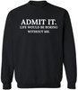 Admit It Life Would Be Boring Without Me Printed Sweatshirt Funny Attitude Quote Cotton Blend Crewneck Pullover