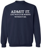 Admit It Life Would Be Boring Without Me Printed Sweatshirt Funny Attitude Quote Cotton Blend Crewneck Pullover