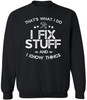 I Fix Stuff and I Know Things Printed Sweatshirt | Funny Quote Crewneck Pullover | Casual Cozy Unisex Top