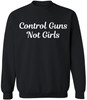 Control Guns Not Girls Printed Sweatshirt Feminist Pro Choice Women’s Rights Gun Reform Activist Pullover