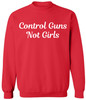 Control Guns Not Girls Printed Sweatshirt Feminist Pro Choice Women’s Rights Gun Reform Activist Pullover