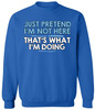 Just Pretend I’m Not Here That’s What I’m Doing Printed Sweatshirt Funny Sarcastic Quote Cotton Blend Pullover