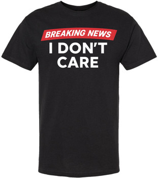 Breaking News I Don’t Care Printed T-Shirt | Funny Sarcastic Graphic Tee for Men Women | Humor Quote Tee Gift, Black
