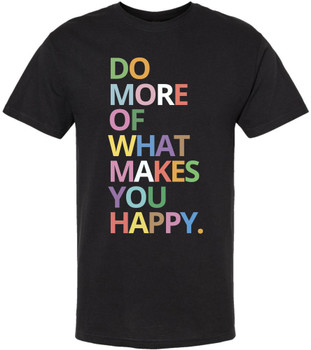 Do More Of What Makes You Happy Graphic Printed T-Shirt Inspirational Quote 100% Cotton Crewneck Tee
