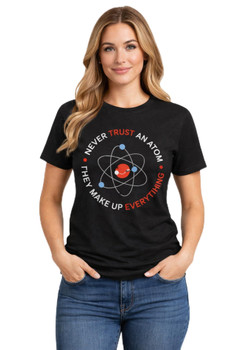 Never Trust An Atom They Make Up Everything Printed T-Shirt Science Humor 100% Cotton Crewneck Tee