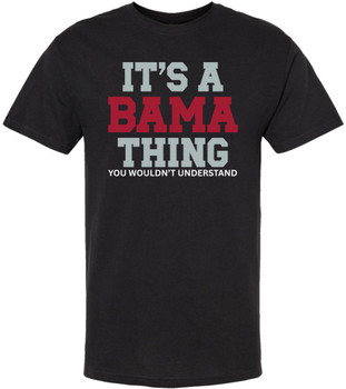 It’s A Bama Thing You Wouldn’t Understand Printed T-Shirt Alabama State Pride Southern Saying 100% Cotton Tee