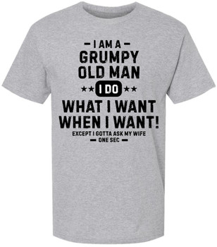 Grumpy Old Man Printed T-Shirt | Funny Quote Tee “I Do What I Want…Except I Gotta Ask My Wife” for Men
