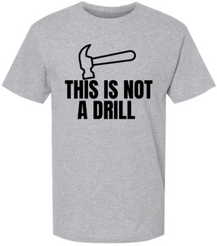 This Is Not a Drill Funny Hammer Graphic Printed T-Shirt | Tool Lover DIY Quote Tee | Unisex 100% Cotton Shirt