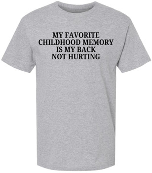 My Favorite Childhood Memory Is My Back Not Hurting Printed T-Shirt | Funny Sarcastic Quote Tee