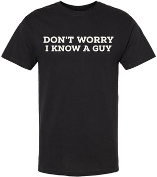 Don't Worry I Know A Guy Printed T-Shirt Funny Sarcastic Humor Quote 100% Cotton Crewneck Tee, Black