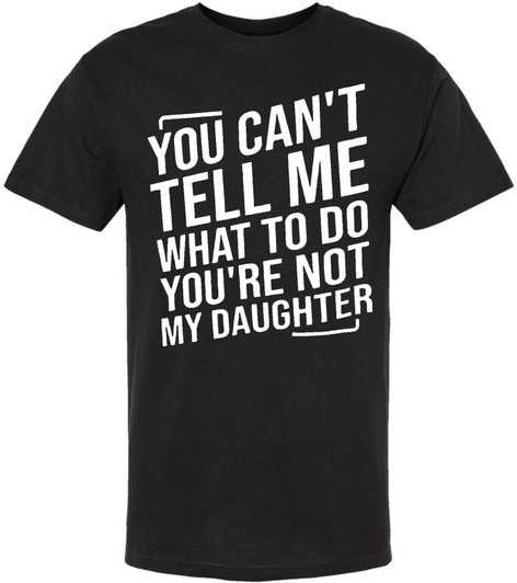 You Can't Tell Me What To Do You are Not My Daughter Short Sleeve T-Shirt