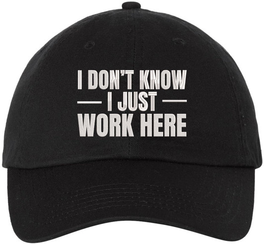 I Don’t Know I Just Work Here Embroidered Dad Hat | Funny Work Employees Baseball Cap
