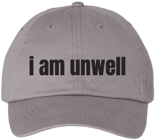 I Am Unwell Embroidered Dad Hat Relatable Meme Minimalist Baseball Cap