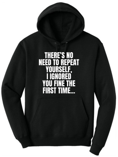 There's No Need To Repeat Yourself, I Ignored You Fine The First Time Funny Sarcastic Polycotton Hoodie