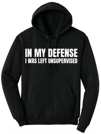 In My Defense I Was Left Unsupervised Hoodie – Funny Sarcastic Graphic Fleece Pullover Hooded Sweatshirt