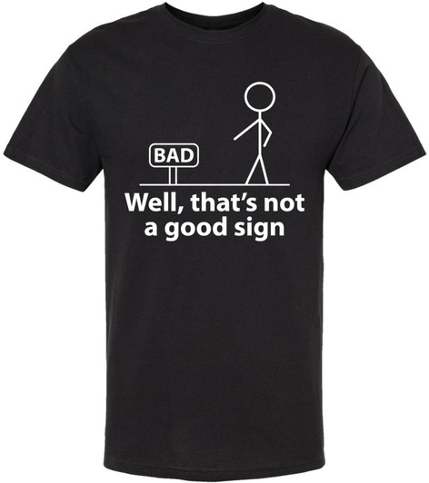 Well, That’s Not A Good Sign Printed T-Shirt Funny Stick Figure Sarcastic Humor 100% Cotton Crewneck Tee