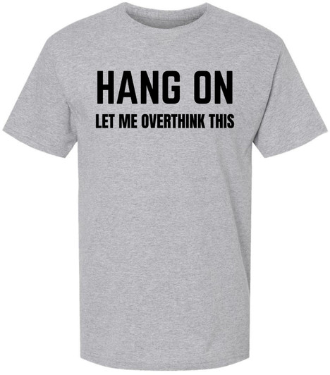 Hang On Let Me Overthink This Printed T Shirt Funny Sarcastic Humor Graphic Tee 100% Cotton Crewneck Shirt