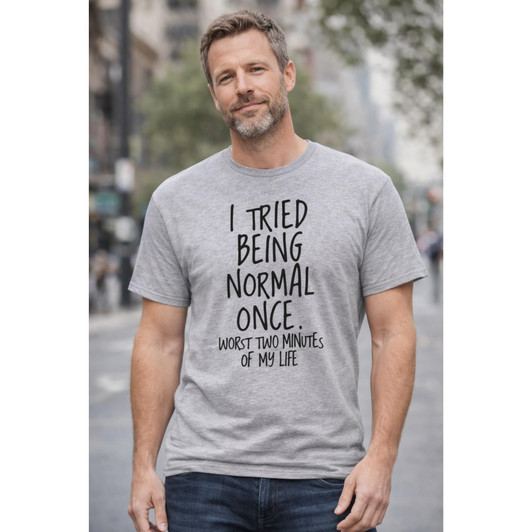 I Tried Being Normal Once Worst Two Minutes Of My Life Printed T-Shirt Funny Sarcastic Humor 100% Cotton Tee