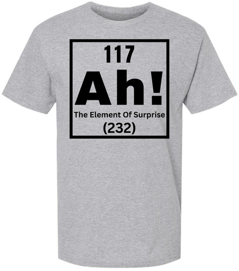 117 Ah! The Element of Surprise Printed T Shirt | Funny Science Chemistry Meme Tee for Men Women Nerd Gift Top