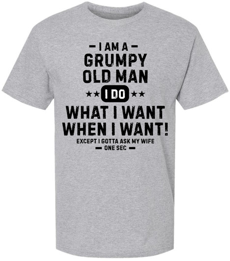 Grumpy Old Man Printed T-Shirt | Funny Quote Tee “I Do What I Want…Except I Gotta Ask My Wife” for Men