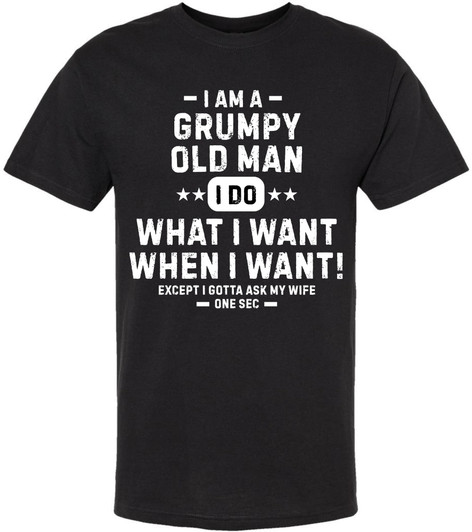 Grumpy Old Man Printed T-Shirt | Funny Quote Tee “I Do What I Want…Except I Gotta Ask My Wife” for Men
