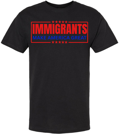 Immigrants Make America Great Printed T-Shirt | Pro Immigration Equality Unisex Political Statement Cotton Tee Shirt