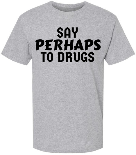Say Perhaps to Drugs Printed Graphic T-Shirt | Funny Retro Meme Tee | Sarcastic Humor Unisex Crewneck Shirt