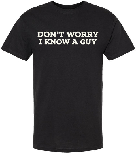 Don't Worry I Know A Guy Printed T-Shirt Funny Sarcastic Humor Quote 100% Cotton Crewneck Tee, Black