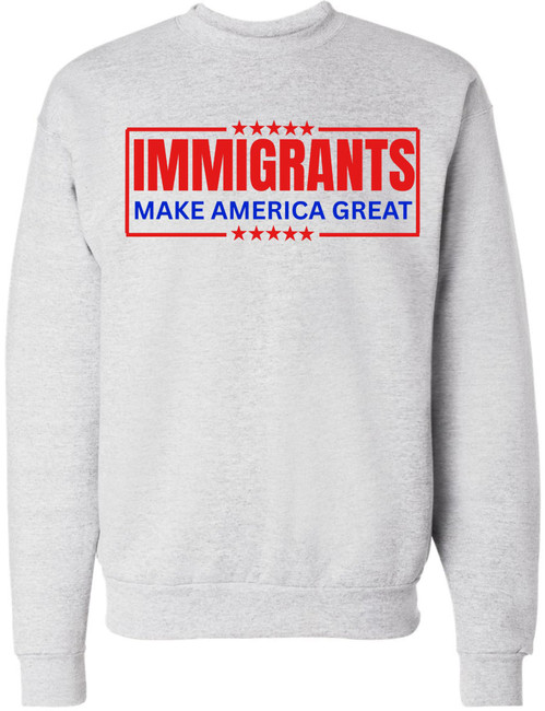 Immigrants Make America Great Printed Sweatshirt Political Immigrant Rights Cotton Blend Crewneck Pullover