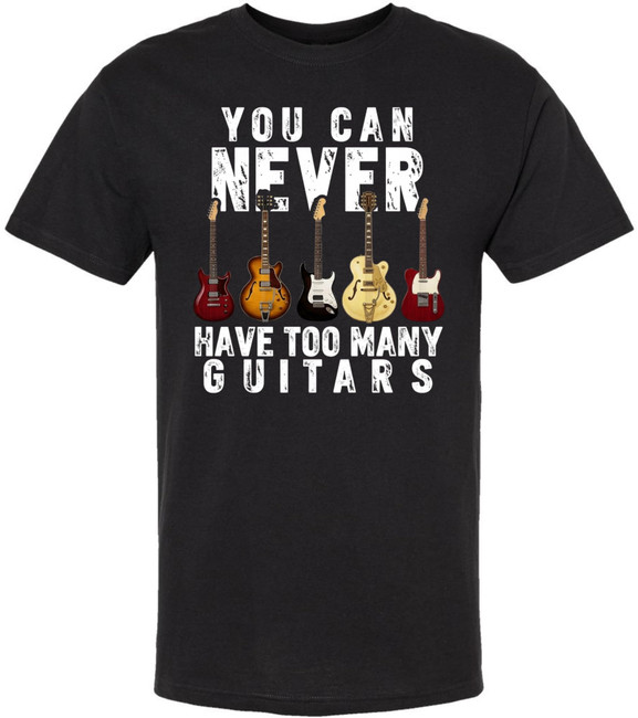 You Can Never Have Too Many Guitars Graphic Printed T-Shirt Guitar Music 100% Cotton Crewneck Tee