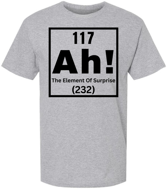 117 Ah! The Element of Surprise Printed T Shirt | Funny Science Chemistry Meme Tee for Men Women Nerd Gift Top